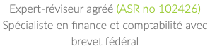 Expert-réviseur agréé (ASR no 102426) Spécialiste en finance et comptabilité avec brevet fédéral